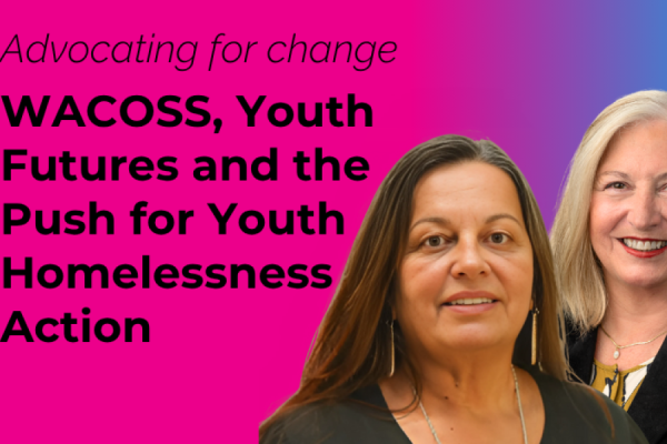 Advocating for Change: WACOSS, Youth Futures and the Push for Youth Homelessness Action Image