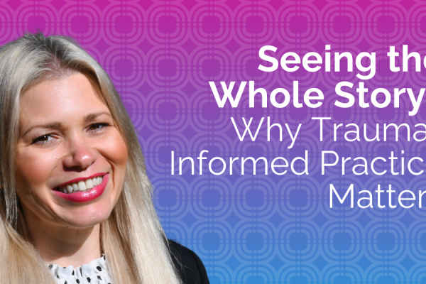 Seeing the Whole Story: Why Trauma-Informed Practice Matters Image